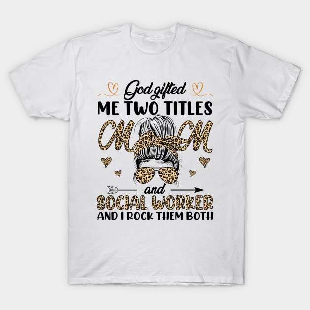 God Gifted Me Two Titles Mom And Social Worker And I Rock Them Both T-Shirt by Jenna Lyannion